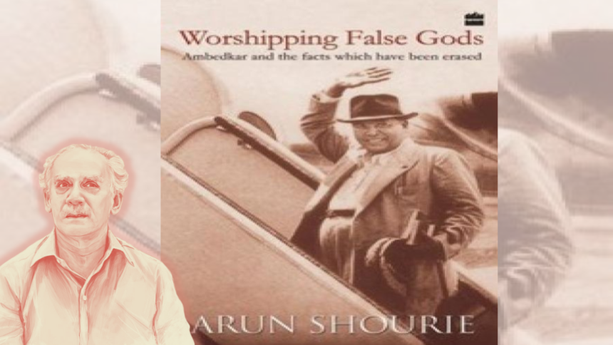 ‘Worshipping False Gods’ By Arun Shourie: A Review-Summary