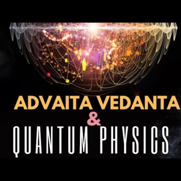 Explorations of Quantum Physics and Its Weave into Advaita Vedanta Tenets